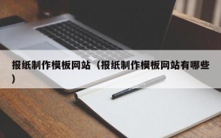 长沙报纸制作模板网站（报纸制作模板网站有哪些）
