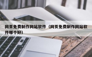 长沙网页免费制作网站软件（网页免费制作网站软件哪个好）