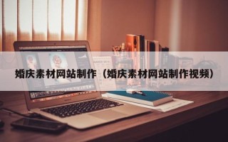 长沙婚庆素材网站制作（婚庆素材网站制作视频）